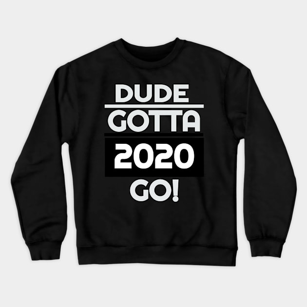 Dude Gotta Go 2020,Make Dude Gotta Go T-Shirt Crewneck Sweatshirt by rami99